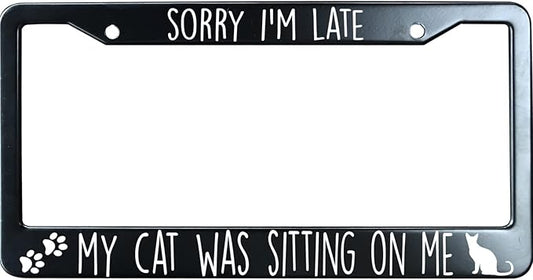 Sorry Im Late My Cat was Sitting On Me Matte Black License Plate Frame Cover, Heavy Duty Stainless Steel Auto Car Tag Frame with 2 Holes & Free Screws,Unique Cat and Dog Lover Gift